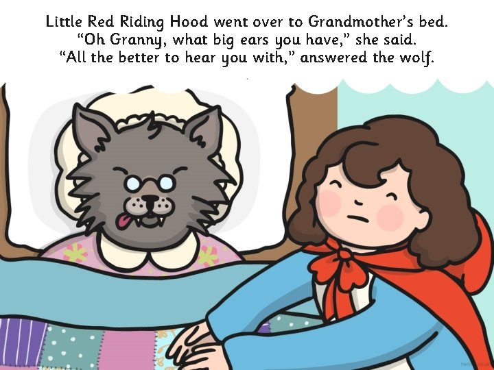 Little Red Riding Hood went over to Grandmother’s bed. “Oh Granny, what big ears