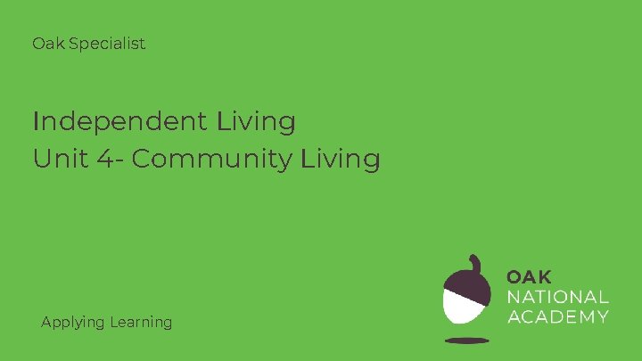 Oak Specialist Independent Living Unit 4 - Community Living Applying Learning 