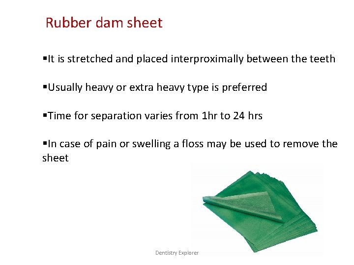 Rubber dam sheet §It is stretched and placed interproximally between the teeth §Usually heavy
