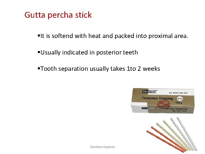Gutta percha stick §It is softend with heat and packed into proximal area. §Usually