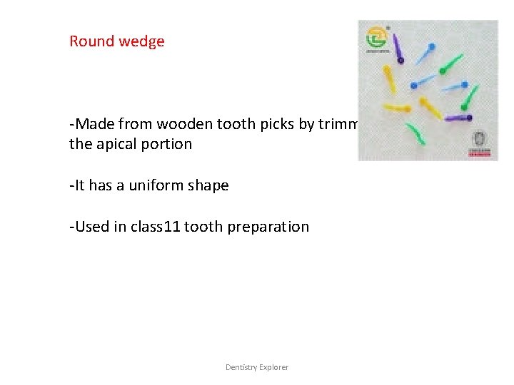 Round wedge -Made from wooden tooth picks by trimming the apical portion -It has
