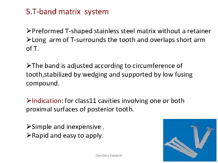 5. T-band matrix system ØPreformed T-shaped stainless steel matrix without a retainer ØLong arm