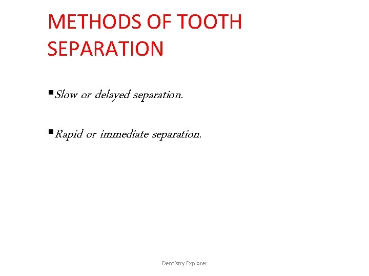 METHODS OF TOOTH SEPARATION §Slow or delayed separation. §Rapid or immediate separation. Dentistry Explorer