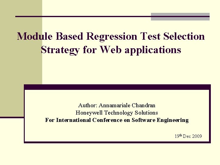 Module Based Regression Test Selection Strategy for Web applications Author: Annamariale Chandran Honeywell Technology