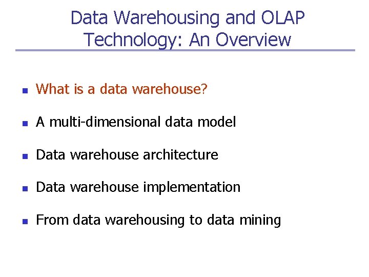 Data Warehousing and OLAP Technology: An Overview n What is a data warehouse? n