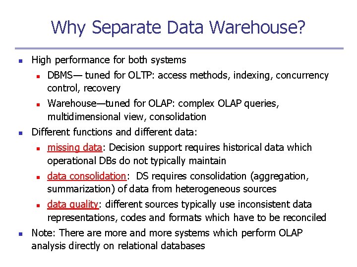 Why Separate Data Warehouse? n High performance for both systems n n n Warehouse—tuned