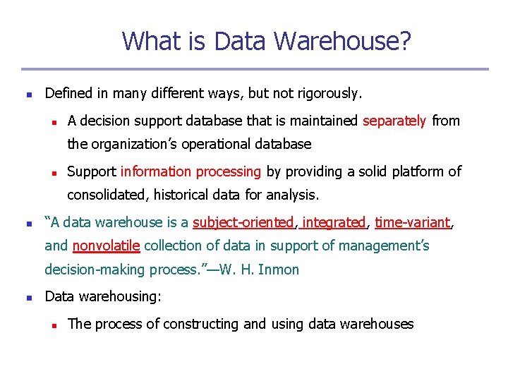 What is Data Warehouse? n Defined in many different ways, but not rigorously. n