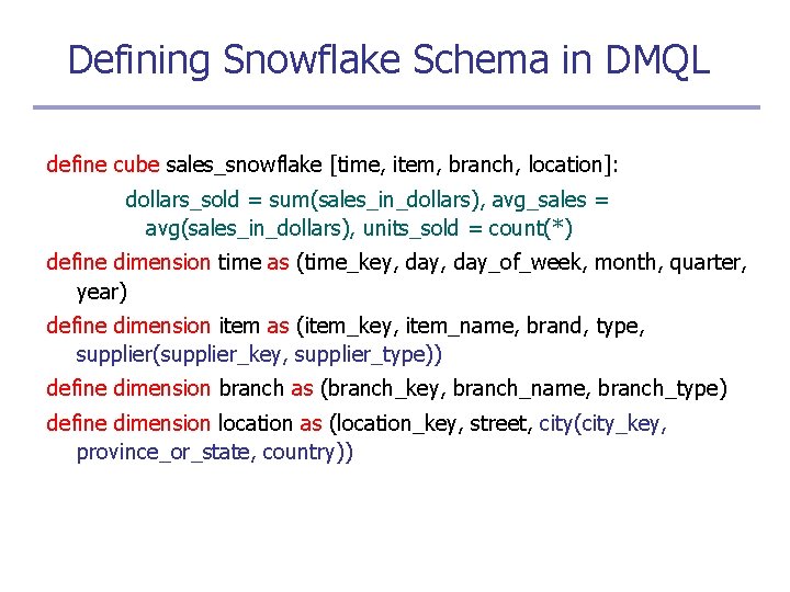 Defining Snowflake Schema in DMQL define cube sales_snowflake [time, item, branch, location]: dollars_sold =