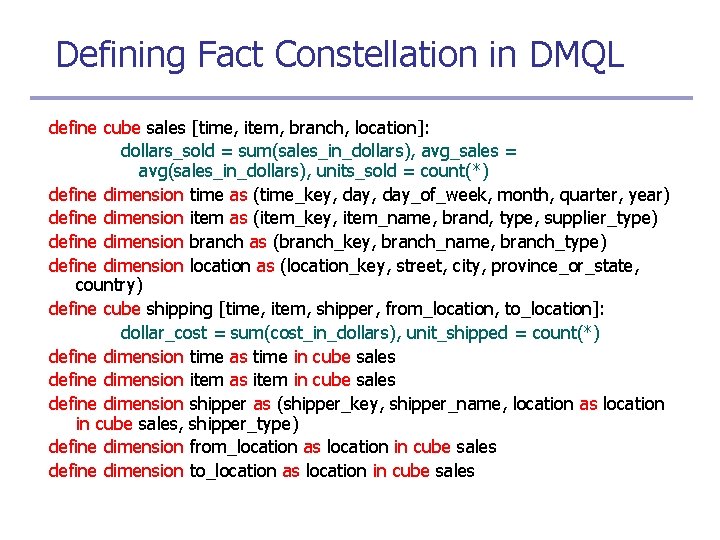 Defining Fact Constellation in DMQL define cube sales [time, item, branch, location]: dollars_sold =