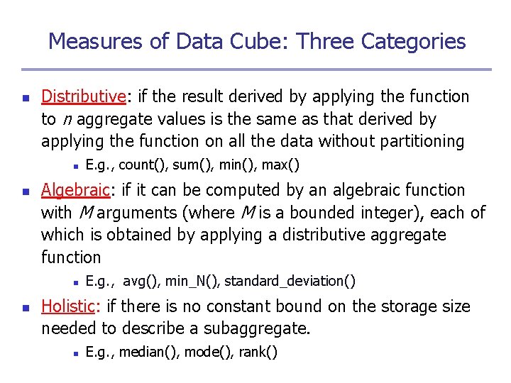 Measures of Data Cube: Three Categories n Distributive: if the result derived by applying