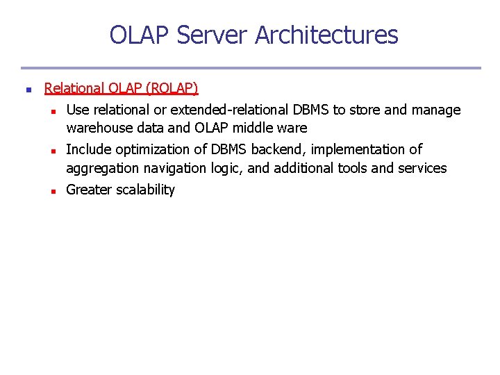 OLAP Server Architectures n Relational OLAP (ROLAP) n n n Use relational or extended-relational