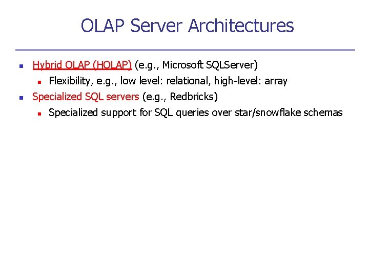 OLAP Server Architectures n Hybrid OLAP (HOLAP) (e. g. , Microsoft SQLServer) n n
