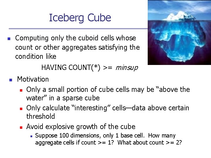 Iceberg Cube n Computing only the cuboid cells whose count or other aggregates satisfying