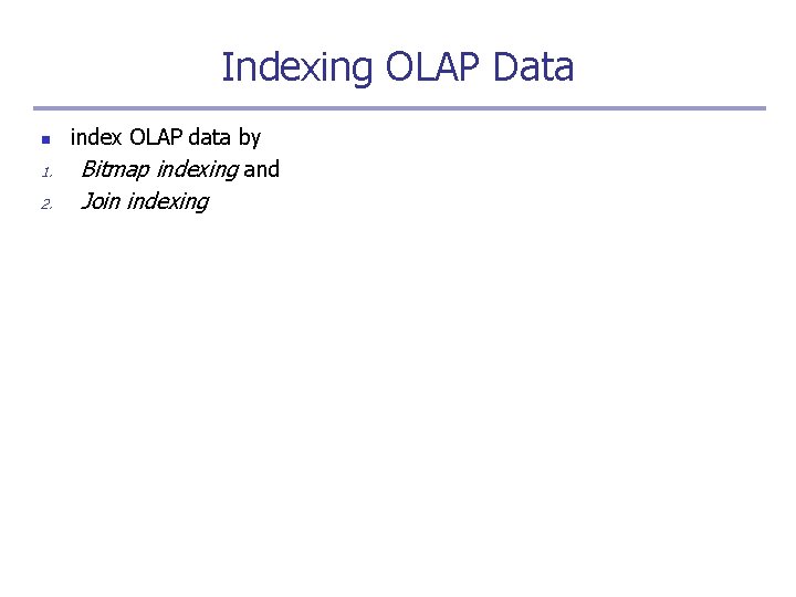 Indexing OLAP Data n 1. 2. index OLAP data by Bitmap indexing and Join