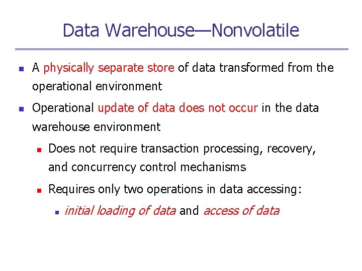 Data Warehouse—Nonvolatile n A physically separate store of data transformed from the operational environment
