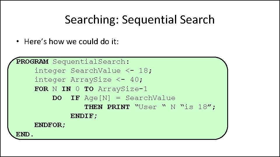 Searching: Sequential Search • Here’s how we could do it: PROGRAM Sequential. Search: integer