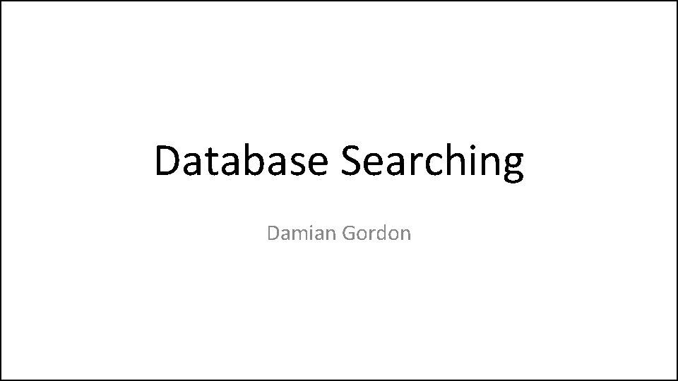Database Searching Damian Gordon 