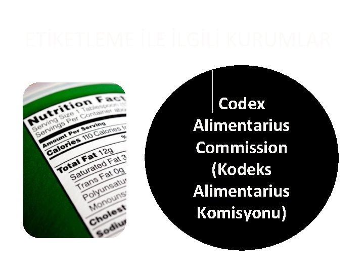 ETİKETLEME İLGİLİ KURUMLAR Codex Alimentarius Commission (Kodeks Alimentarius Komisyonu) 
