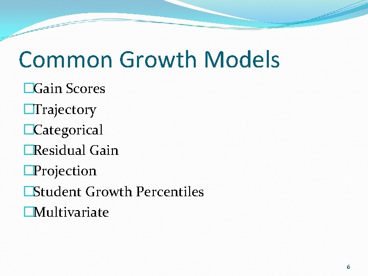 Common Growth Models �Gain Scores �Trajectory �Categorical �Residual Gain �Projection �Student Growth Percentiles �Multivariate