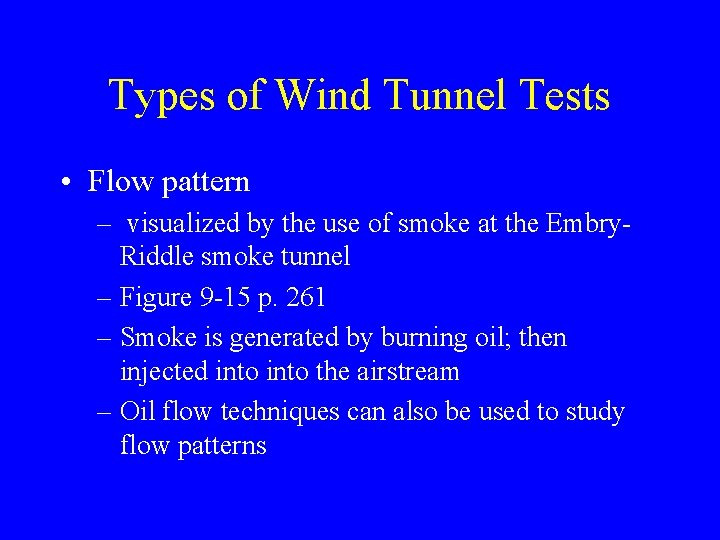 Types of Wind Tunnel Tests • Flow pattern – visualized by the use of