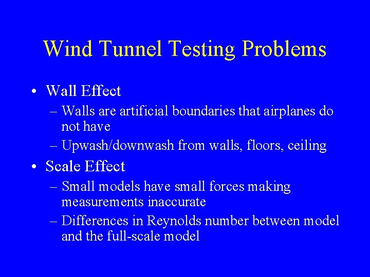Wind Tunnel Testing Problems • Wall Effect – Walls are artificial boundaries that airplanes