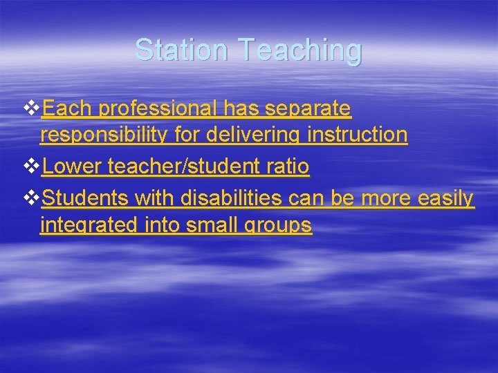 Station Teaching v. Each professional has separate responsibility for delivering instruction v. Lower teacher/student
