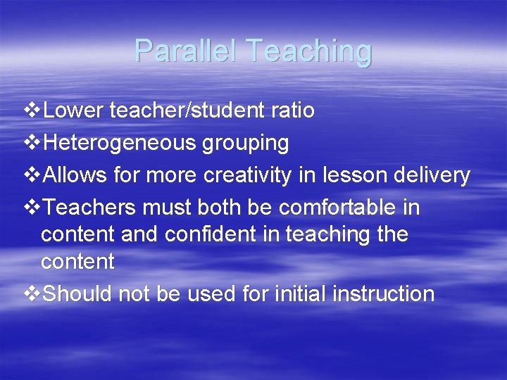 Parallel Teaching v. Lower teacher/student ratio v. Heterogeneous grouping v. Allows for more creativity