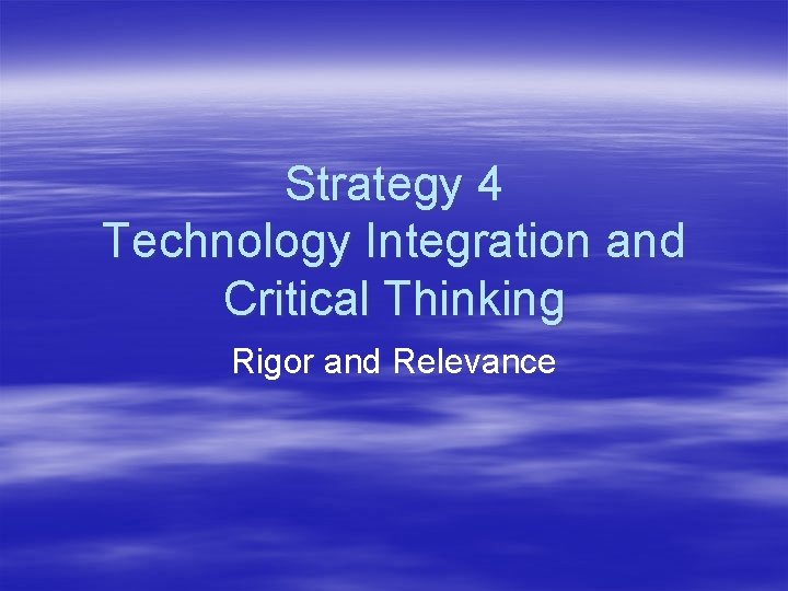 Strategy 4 Technology Integration and Critical Thinking Rigor and Relevance 