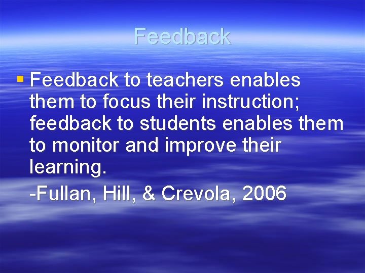 Feedback § Feedback to teachers enables them to focus their instruction; feedback to students