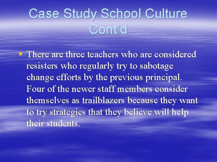Case Study School Culture Cont’d § There are three teachers who are considered resisters