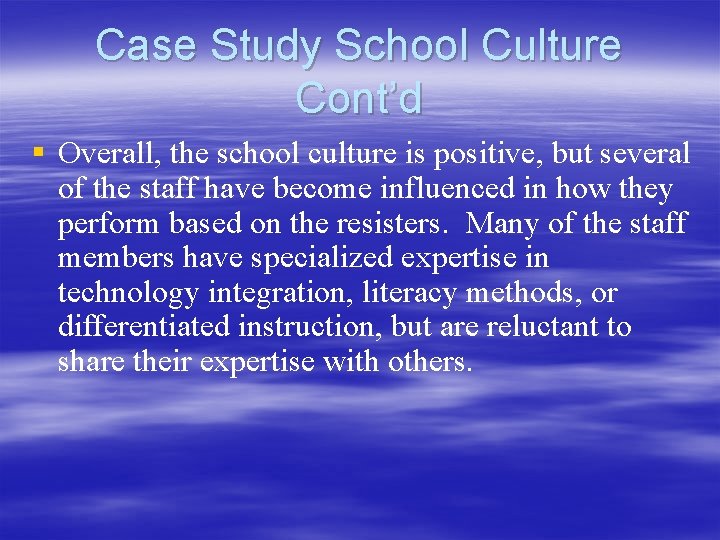 Case Study School Culture Cont’d § Overall, the school culture is positive, but several