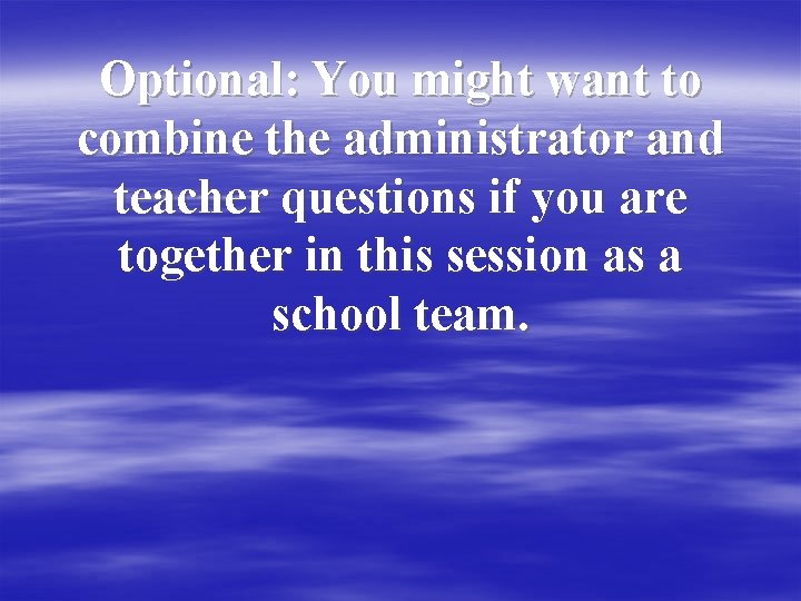 Optional: You might want to combine the administrator and teacher questions if you are