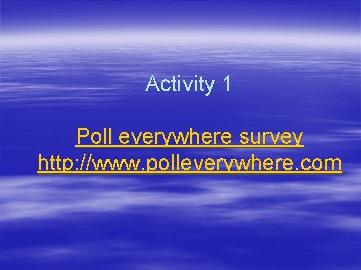 Activity 1 Poll everywhere survey http: //www. polleverywhere. com 