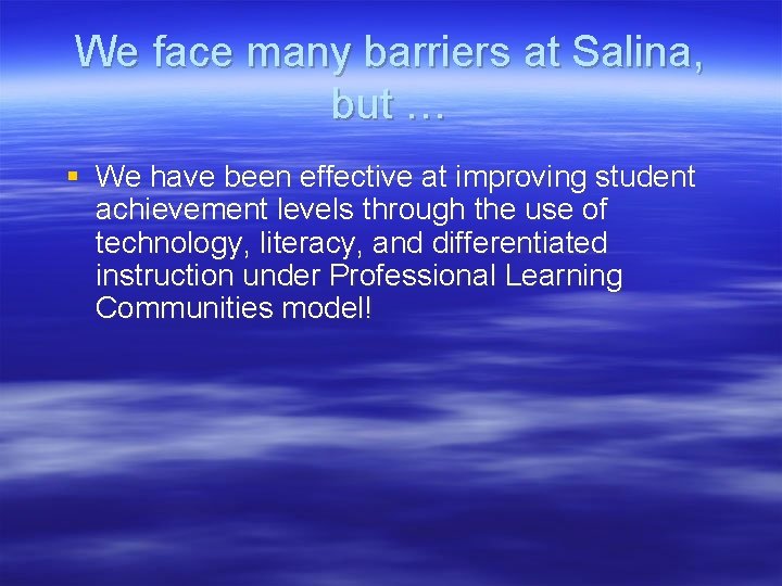We face many barriers at Salina, but … § We have been effective at