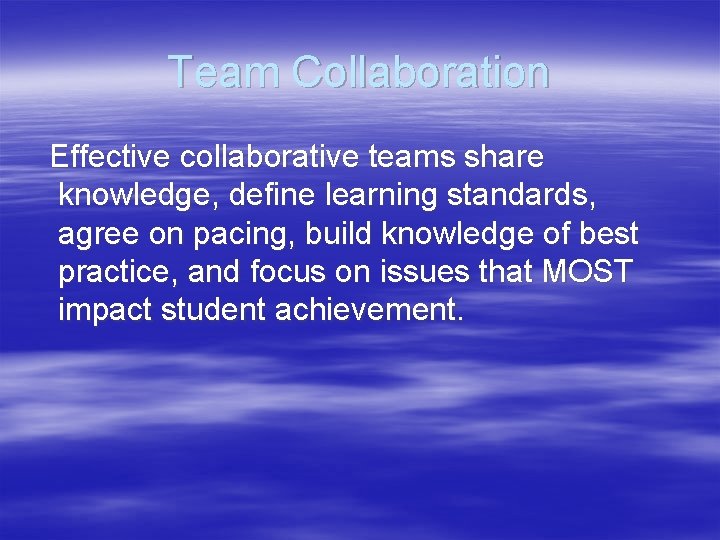 Team Collaboration Effective collaborative teams share knowledge, define learning standards, agree on pacing, build