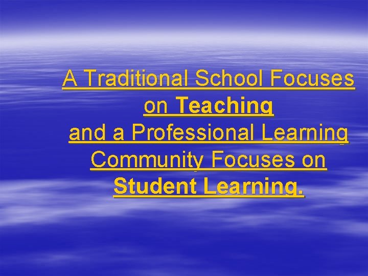 A Traditional School Focuses on Teaching and a Professional Learning Community Focuses on Student