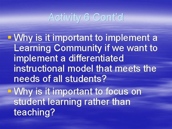 Activity 6 Cont’d § Why is it important to implement a Learning Community if