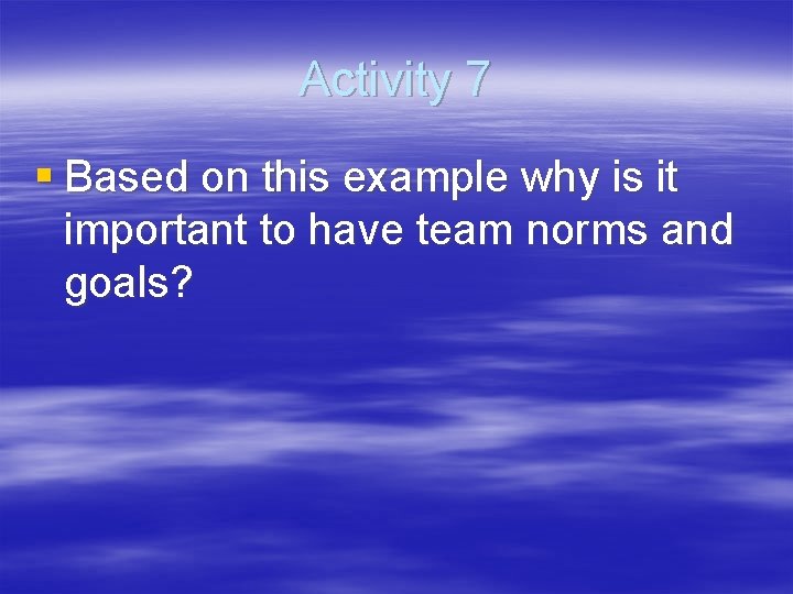 Activity 7 § Based on this example why is it important to have team