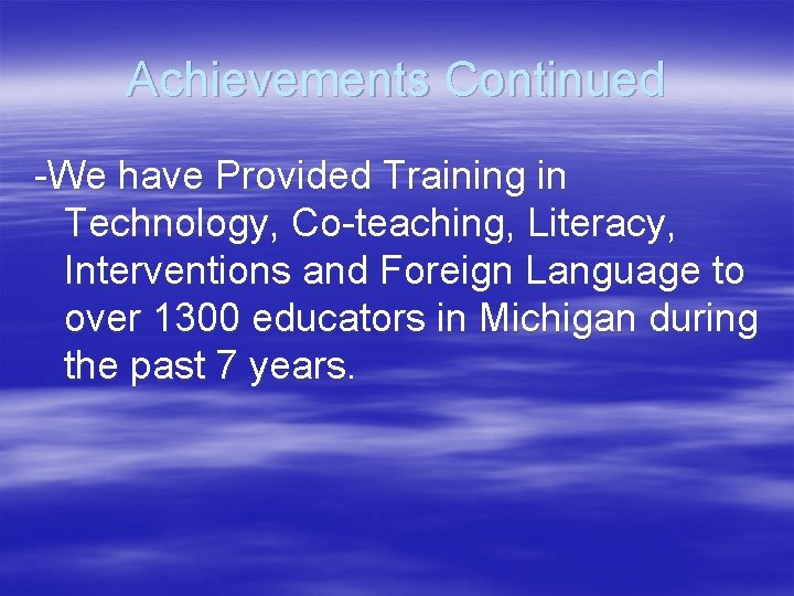 Achievements Continued -We have Provided Training in Technology, Co-teaching, Literacy, Interventions and Foreign Language