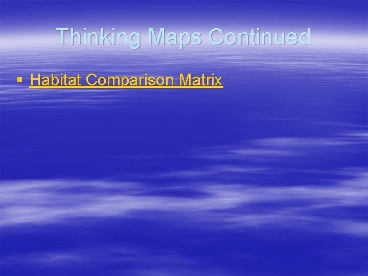 Thinking Maps Continued § Habitat Comparison Matrix 