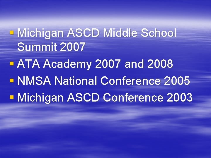 § Michigan ASCD Middle School Summit 2007 § ATA Academy 2007 and 2008 §