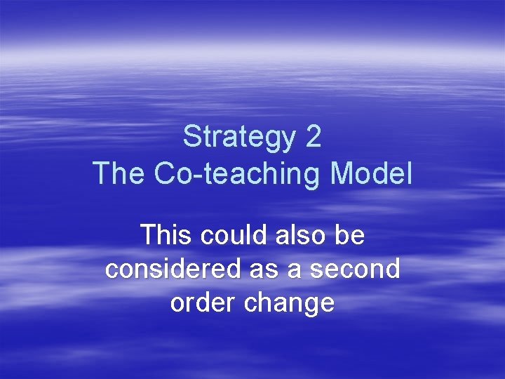 Strategy 2 The Co-teaching Model This could also be considered as a second order