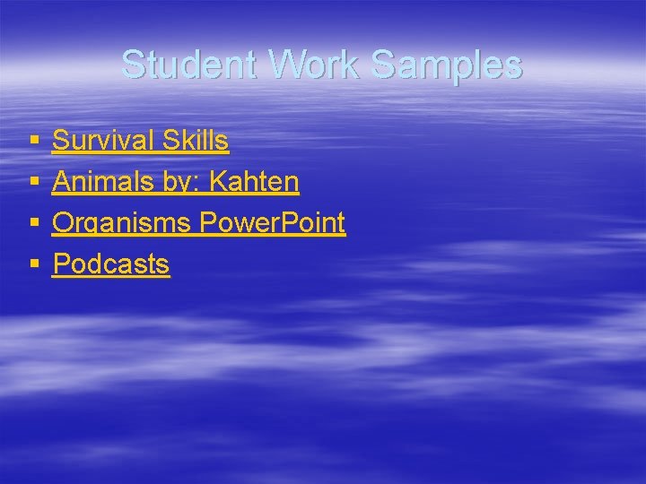 Student Work Samples § § Survival Skills Animals by: Kahten Organisms Power. Point Podcasts