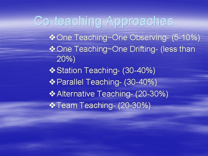 Co-teaching Approaches v One Teaching~One Observing- (5 -10%) v One Teaching~One Drifting- (less than