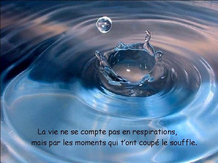 La vie ne se compte pas en respirations, mais par les moments qui t’ont