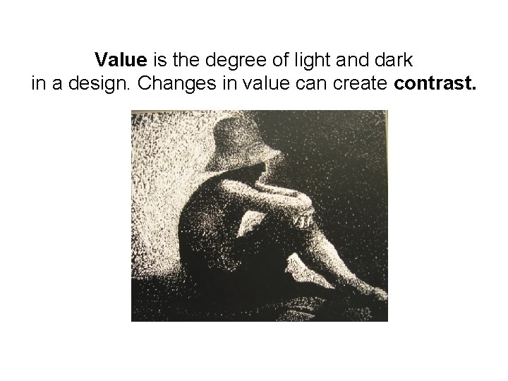 Value is the degree of light and dark in a design. Changes in value