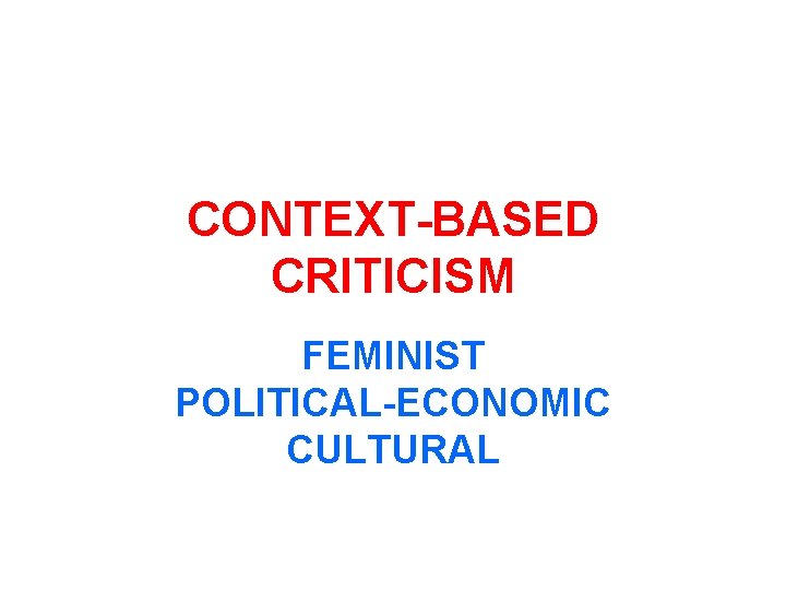 CONTEXT-BASED CRITICISM FEMINIST POLITICAL-ECONOMIC CULTURAL 