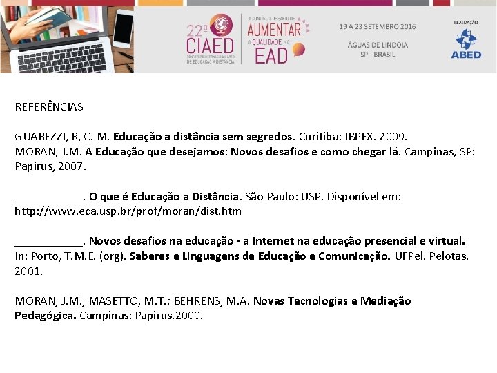 REFERÊNCIAS GUAREZZI, R, C. M. Educação a distância sem segredos. Curitiba: IBPEX. 2009. MORAN,