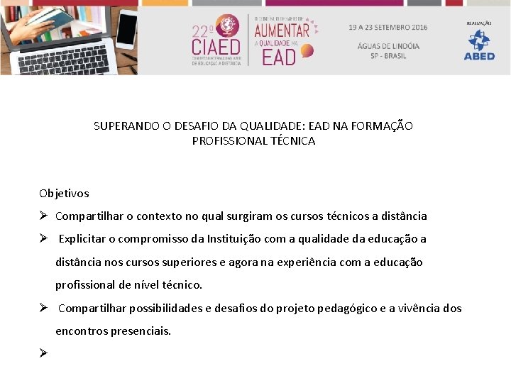 SUPERANDO O DESAFIO DA QUALIDADE: EAD NA FORMAÇÃO PROFISSIONAL TÉCNICA Objetivos Ø Compartilhar o