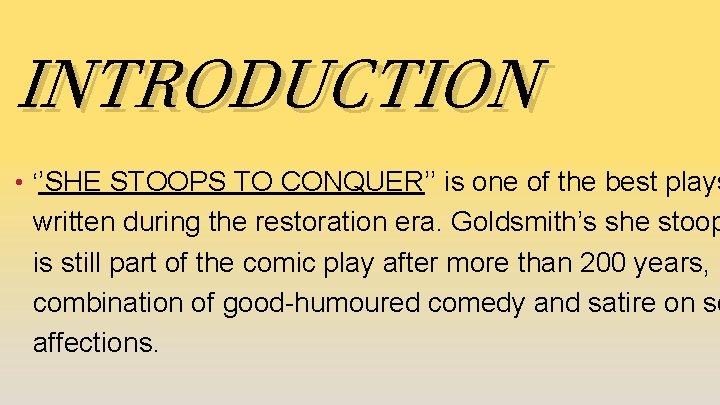 INTRODUCTION • ‘’SHE STOOPS TO CONQUER’’ is one of the best plays written during